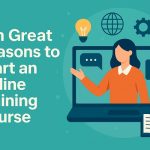 ऑनलाइन प्रशिक्षण पाठ्यक्रम शुरू करने के लिए दस महान कारण